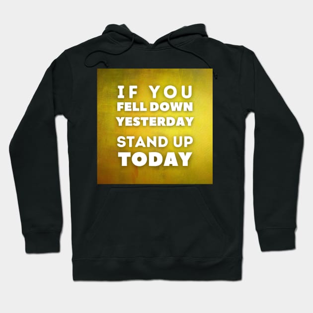 If you feel down yesterday, stand up today, Inspirational and Motivational Quotes Design Hoodie by Hifzhan Graphics